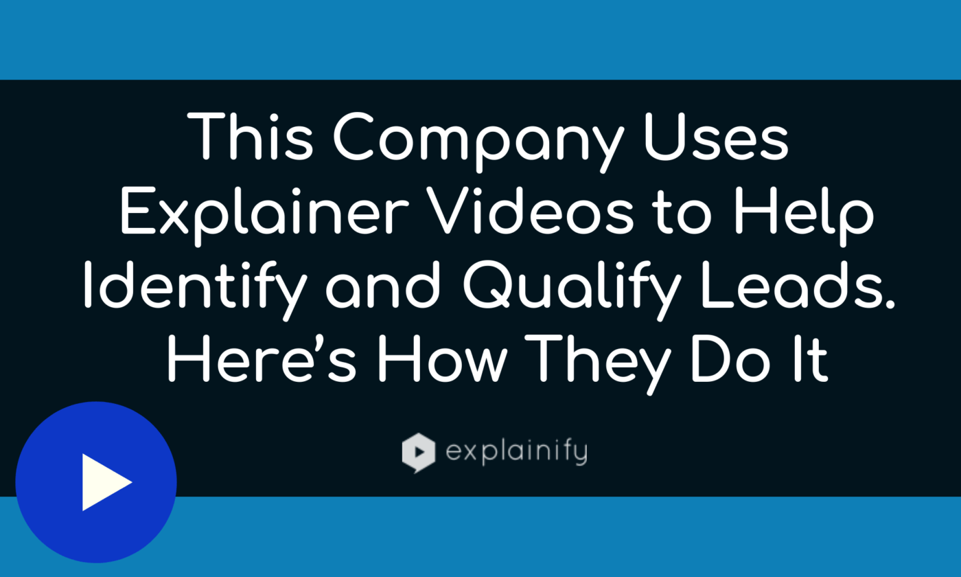This Company Uses Explainer Videos to Help Identify and Qualify Leads. Here’s How They Do It [Case Study]