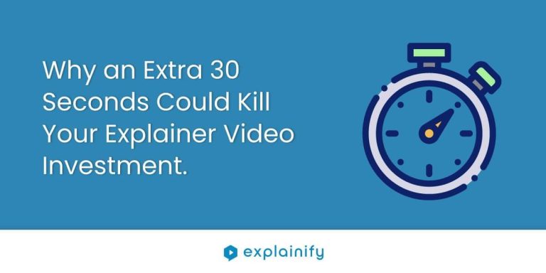 Why an Extra 30 Seconds Could Kill Your Explainer Video Investment