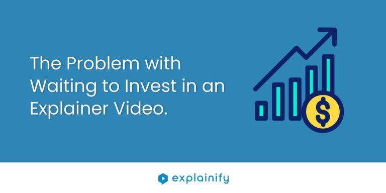 The Problem with Waiting to Invest in an Explainer Video